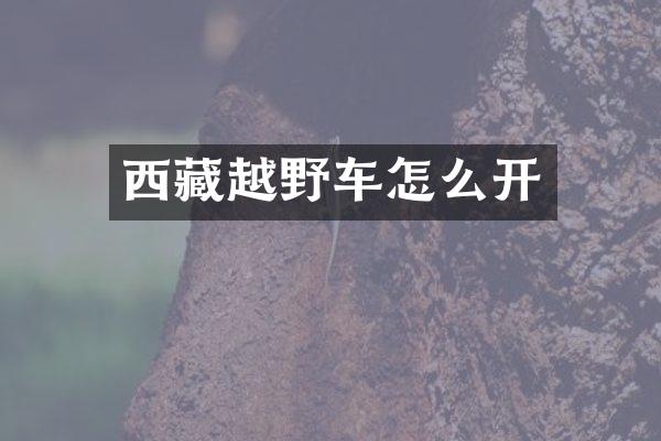 西藏越野车怎么开