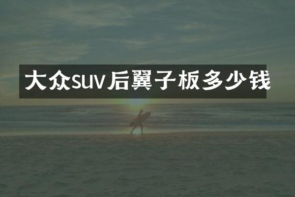 大众suv后翼子板多少钱