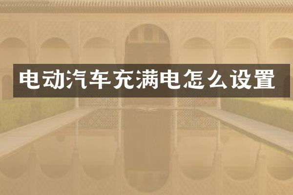 电动汽车充满电怎么设置