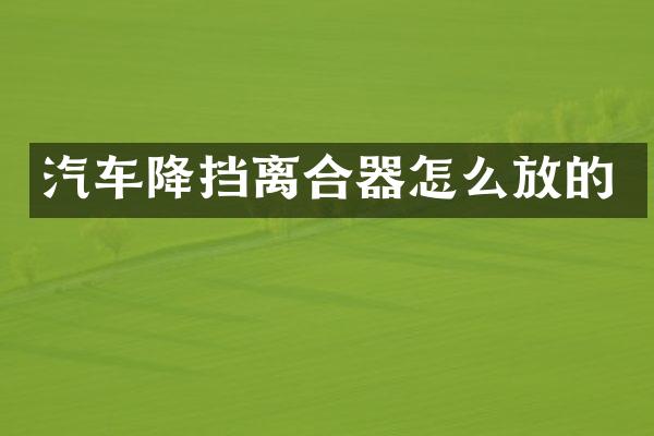 汽车降挡离合器怎么放的