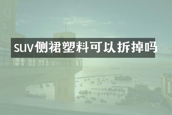 suv侧裙塑料可以拆掉吗