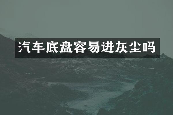 汽车底盘容易进灰尘吗