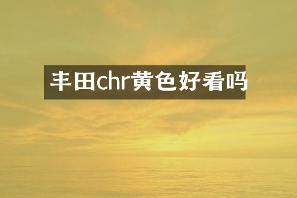 丰田chr黄色好看吗