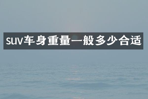 suv车身重量一般多少合适