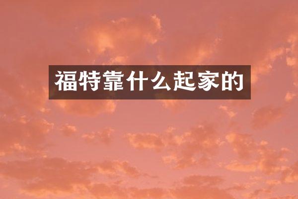 福特靠什么起家的