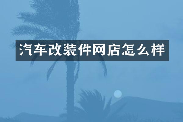 汽车改装件网店怎么样