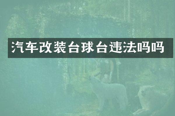 汽车改装台球台违法吗吗