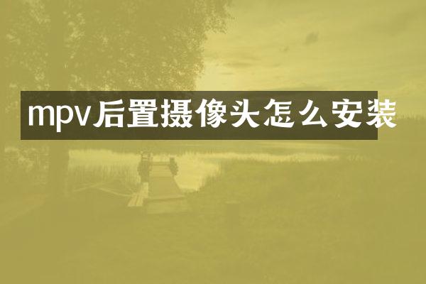 mpv后置摄像头怎么安装