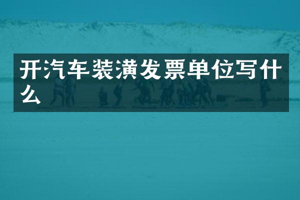 开汽车装潢发票单位写什么