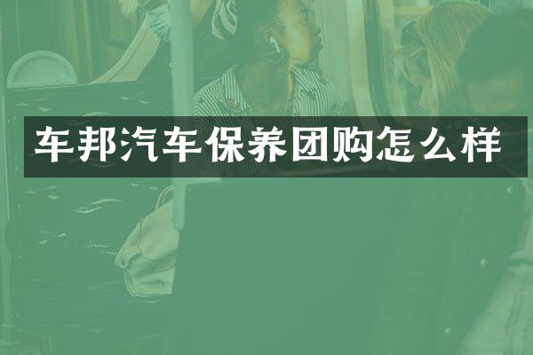 车邦汽车保养团购怎么样