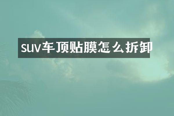 suv车顶贴膜怎么拆卸