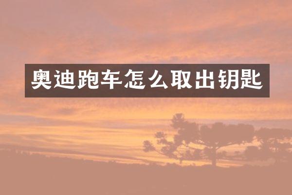 奥迪跑车怎么取出钥匙