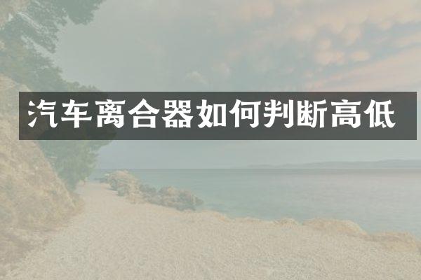 汽车离合器如何判断高低