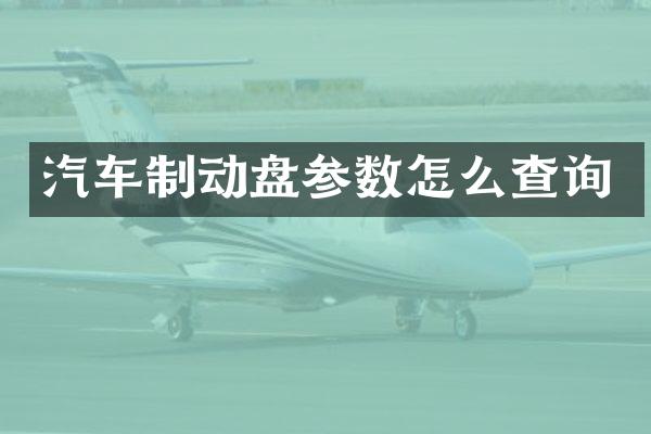 汽车制动盘参数怎么查询