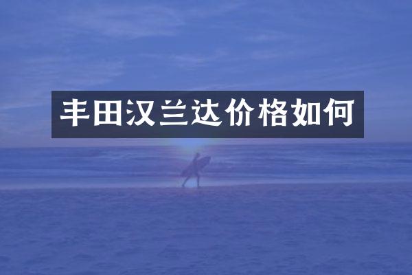 丰田汉兰达价格如何