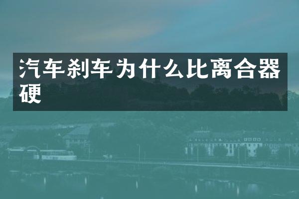 汽车刹车为什么比离合器硬