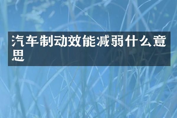 汽车制动效能减弱什么意思