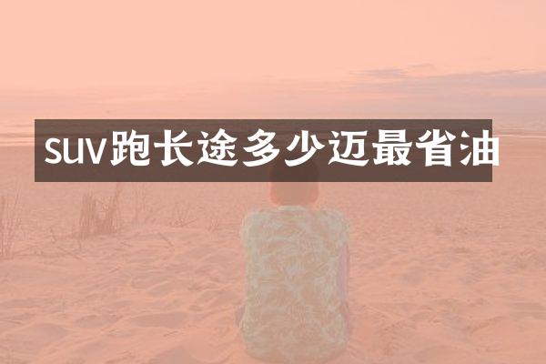 suv跑长途多少迈最省油