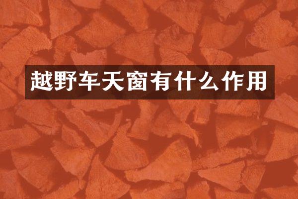 越野车天窗有什么作用