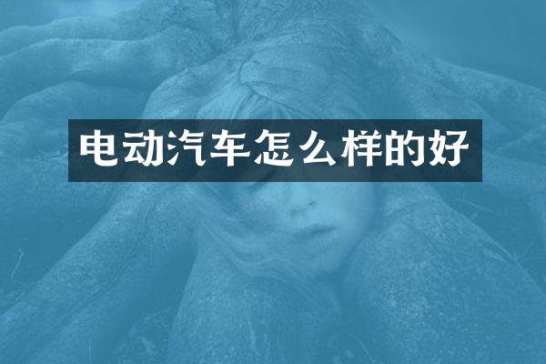 电动汽车怎么样的好