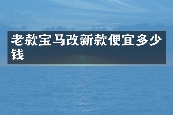 老款宝马改新款便宜多少钱