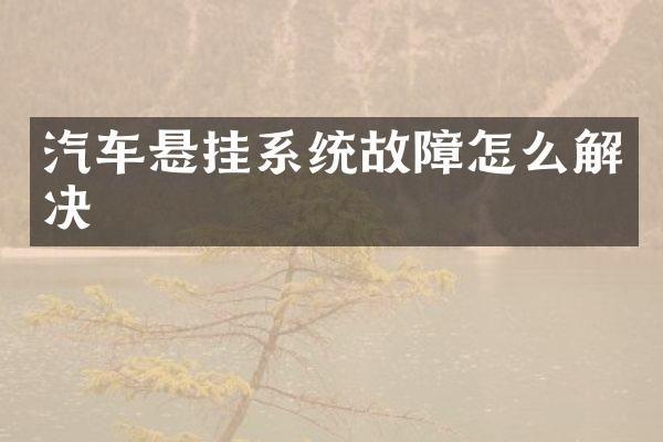 汽车悬挂系统故障怎么解决