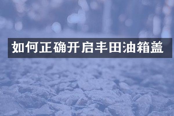 如何正确开启丰田油箱盖