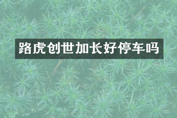 路虎创世加长好停车吗