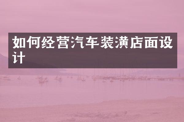 如何经营汽车装潢店面设计