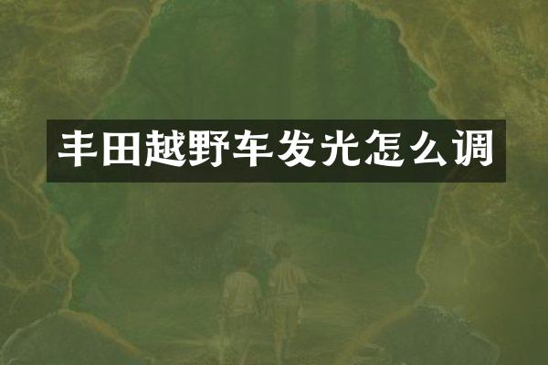 丰田越野车发光怎么调