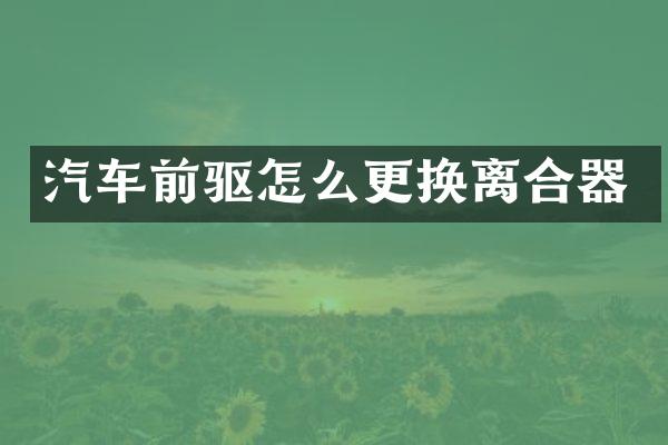 汽车前驱怎么更换离合器