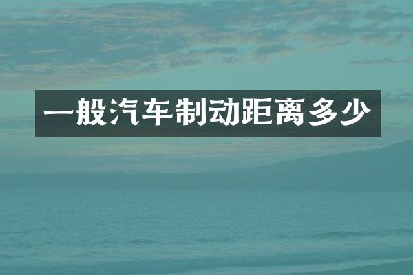 一般汽车制动距离多少