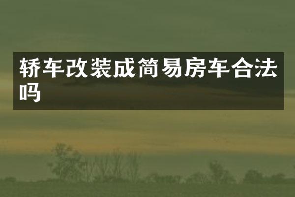 轿车改装成简易房车合法吗