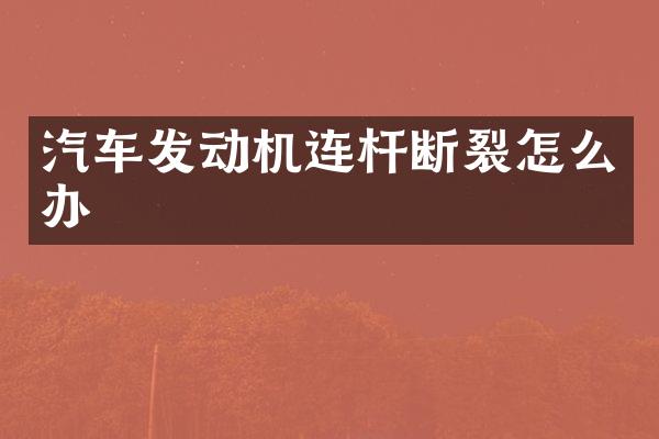 汽车发动机连杆断裂怎么办