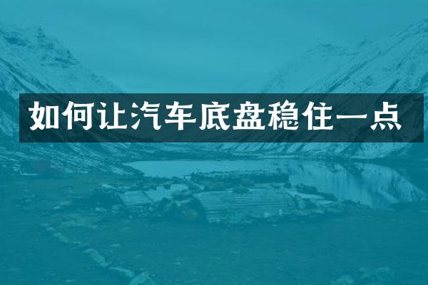 如何让汽车底盘稳住一点