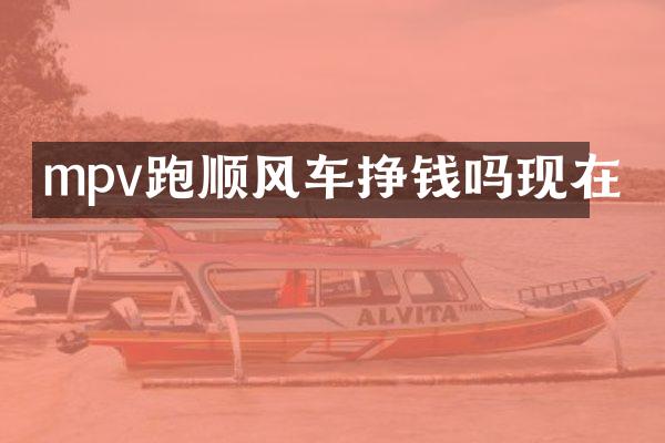 mpv跑顺风车挣钱吗现在