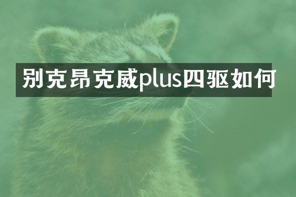 别克昂克威plus四驱如何