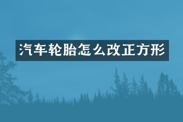 汽车轮胎怎么改正方形