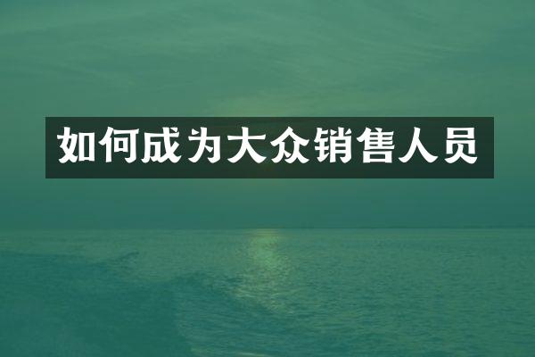如何成为大众销售人员