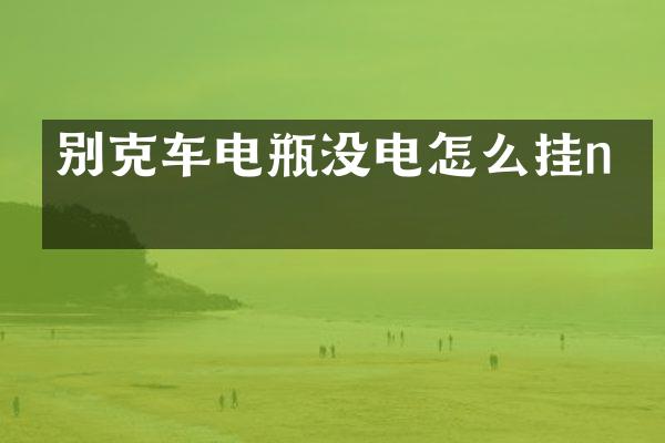 别克车电瓶没电怎么挂n挡