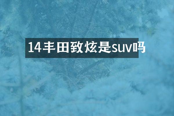 14丰田致炫是suv吗