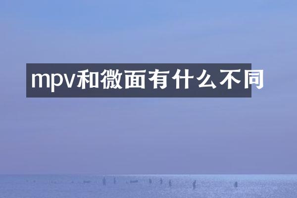 mpv和微面有什么不同