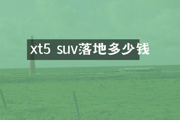 xt5 suv落地多少钱