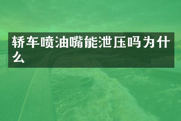 轿车喷油嘴能泄压吗为什么