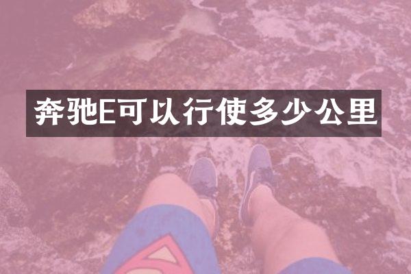 奔驰E可以行使多少公里
