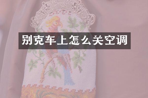 别克车上怎么关空调