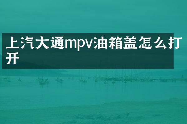 上汽大通mpv油箱盖怎么打开