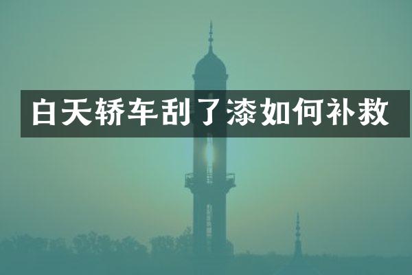 白天轿车刮了漆如何补救