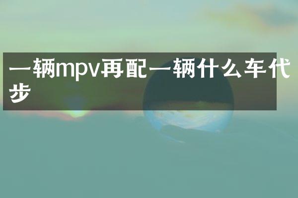 一辆mpv再配一辆什么车代步