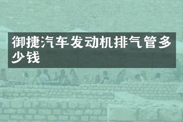 御捷汽车发动机排气管多少钱